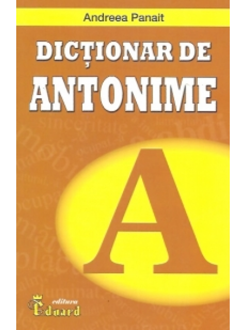 Dictionar de antonime | Andreea Panait