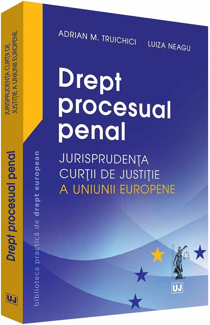 Drept procesual penal. Jurisprudenta Curtii de Justitie a Uniunii Europene | Adrian M. Truichici, Luiza Neagu