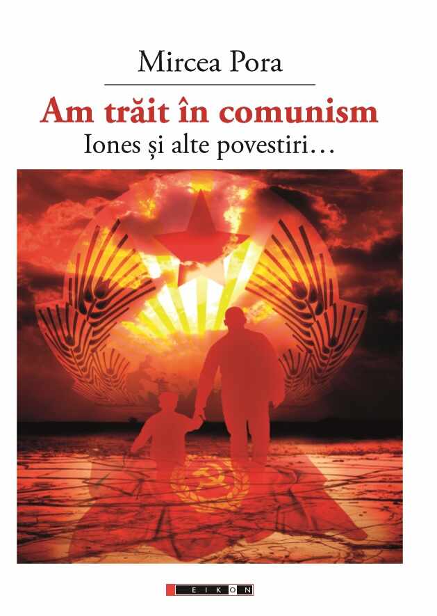 Am trait in comunism - Iones si alte povestiri... | Mircea Pora