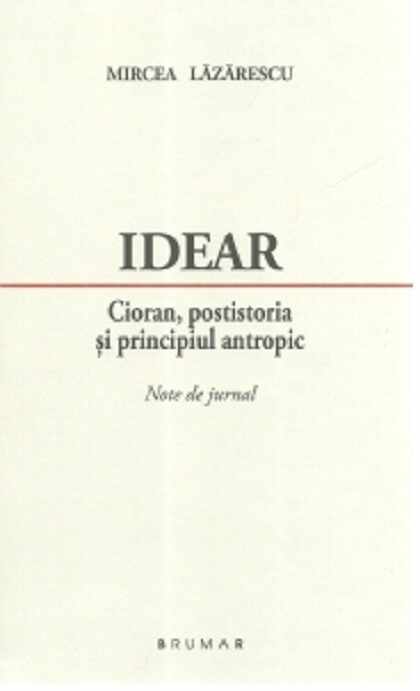 Idear. Cioran, postistoria si principiul antropic | Mircea Lazarescu