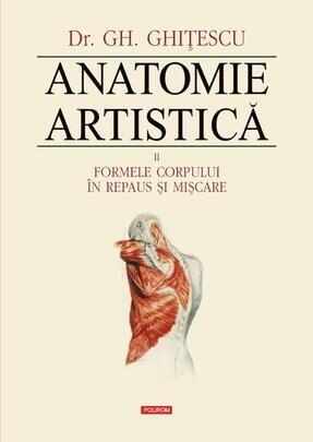Anatomie artistica. Vol. II: Formele corpului in repaus si miscare | Gheorghe Ghitescu