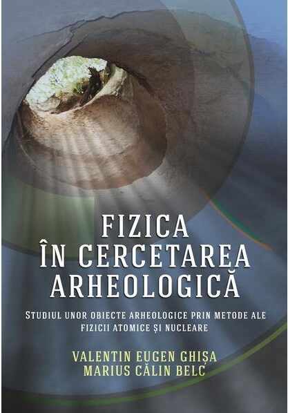 Fizica in cercetarea arheologica | Valentin Eugen Ghisa, Marius Calin Belc
