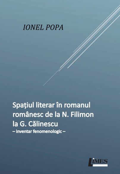 Spatiul literar in romanul romanesc de la N. Filimon la G. Calinescu | Ionel Popa