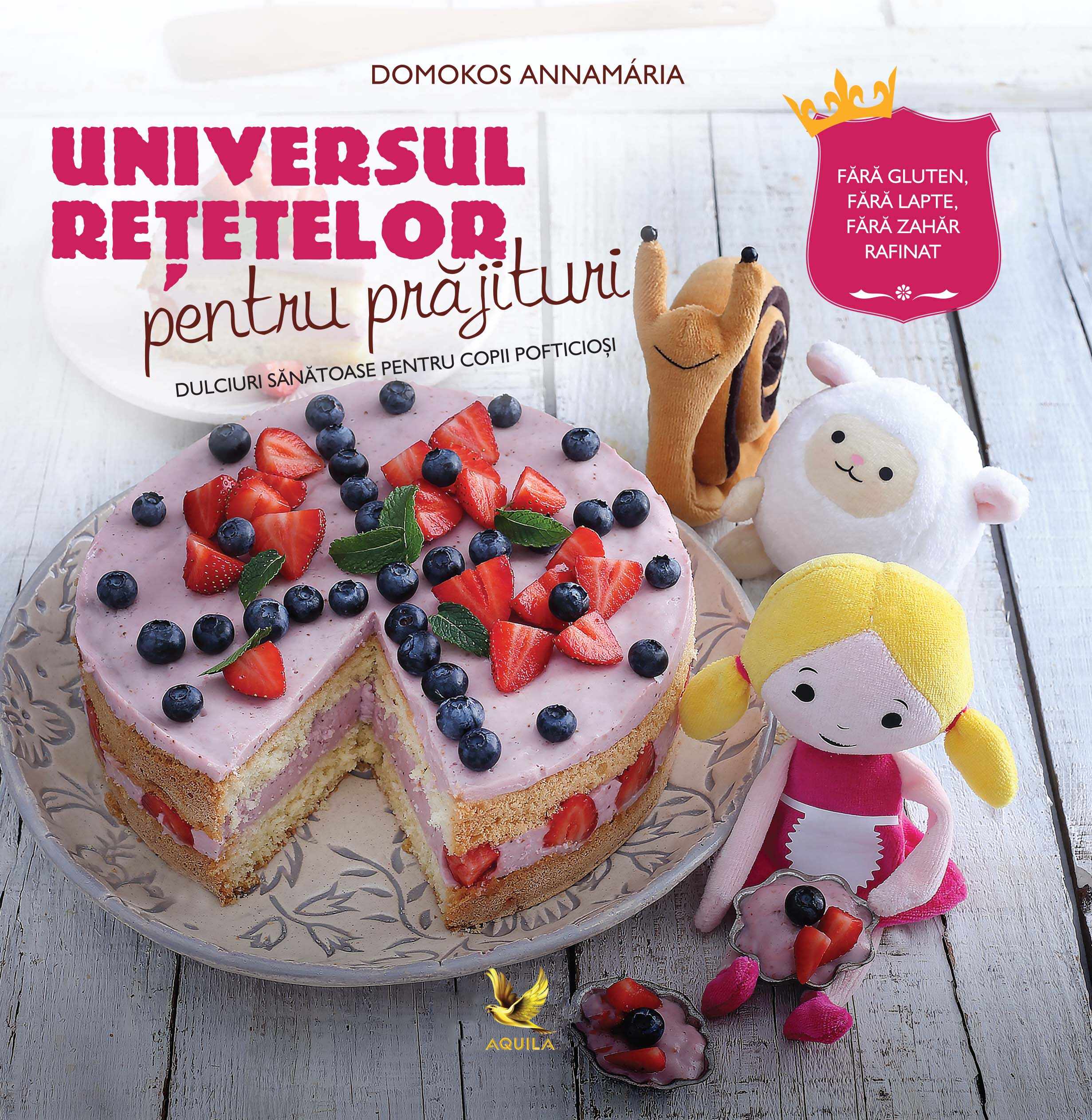 Universul retetelor pentru prajituri - dulciuri sanatoase pentru copii pofticiosi | Domokos Annamaria