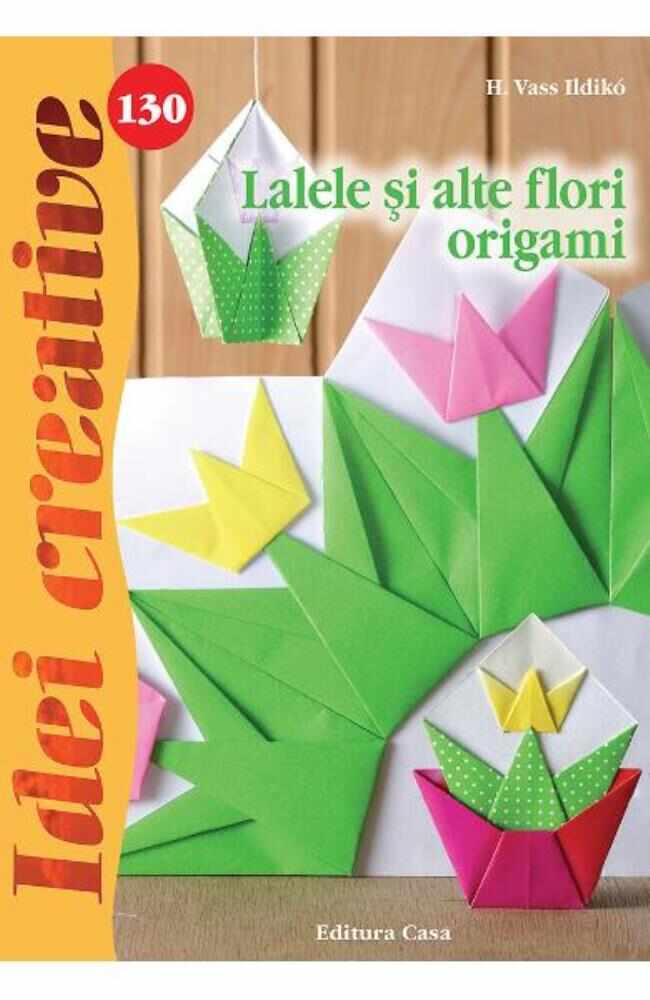 Idei creative 130 - Lalele si alte flori origami
