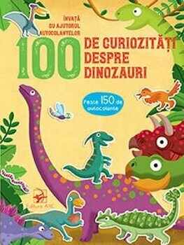 100 de curiozitati despre dinozauri. Invata cu ajutorul autocolantelor/***