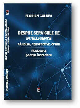 Despre serviciile de intelligence. Ganduri, perspective, opinii. Pledoarie pentru incredere/Florian Coldea
