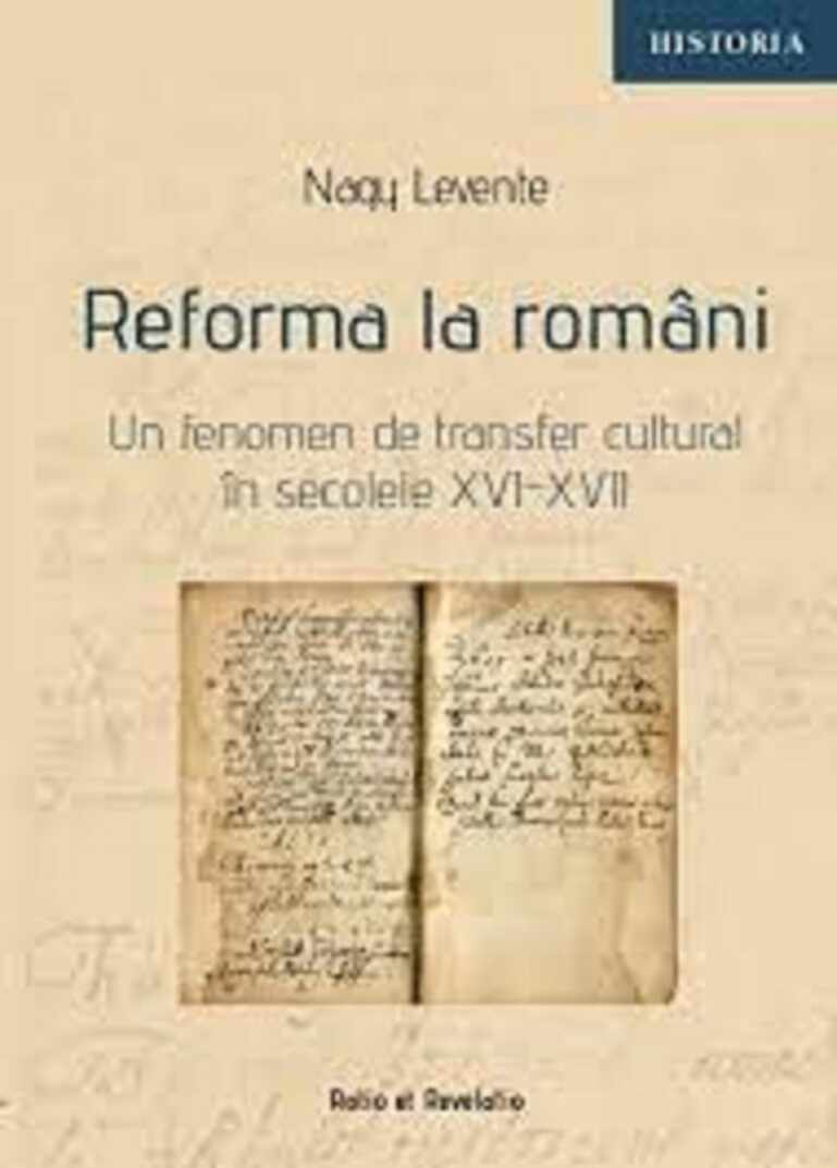 Reforma la romani. Un fenomen de transfer cultural in secolele XVI-XVII | Nagy Levente