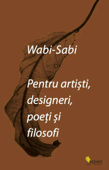 Wabi-sabi pentru artisti, designeri, poeti si filosofi/Leonard Koren