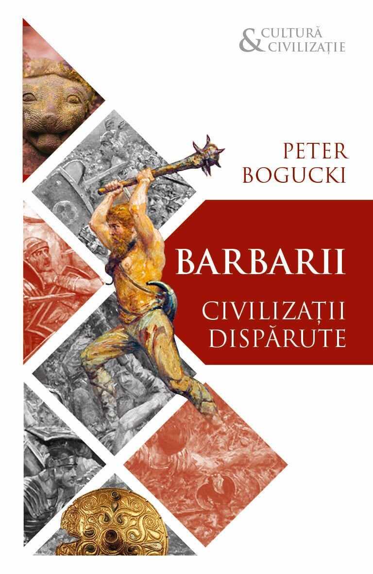 Barbarii. Civilizatii disparute | Peter Bogucki