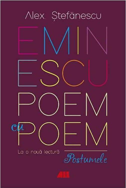 Eminescu, poem cu poem. La o noua lectura. Postumele | Alex Stefanescu