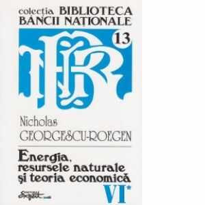 Opere complete Nicholas Georgescu-Roegen - Volumul 6, partea 1: Energia, resursele naturale si teoria economica