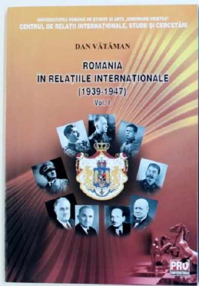 Romania in relatiile internationale (1939-1947). Volumele I+II | Dan Vataman