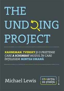 The Undoing Project. Kahneman, Tversky si o prietenie care a schimbat modul in care intelegem mintea umana/Michael Lewis