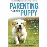 Parenting Your New Puppy: How to use positive parenting to bring up a confident and well-behaved puppy 