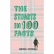  The Stuarts in 100 Facts