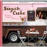 The Sugar Cube: 50 Deliciously Twisted Treats from the Sweetest Little Food Cart on the Planet