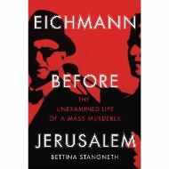 Eichmann before Jerusalem : The Unexamined Life of a Mass Murderer