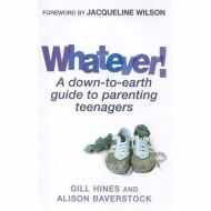 Whatever!: A down-to-earth guide to parenting teenagers