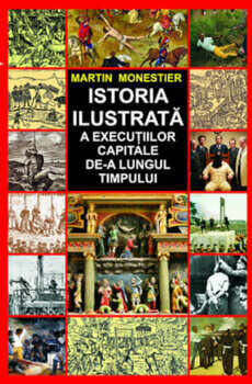 Istoria ilustrata a executiilor capitale de-a lungul timpului/Martin Monestier 
