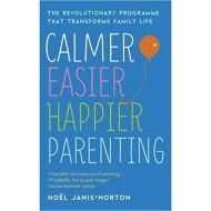 Calmer, Easier, Happier Parenting: The Revolutionary Programme That Transforms Family Life 