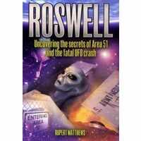 Roswell: Uncovering the Secrets of Area 51 and the Fatal UFO Crash