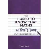 The I Used to Know That: Maths Activity Book : Stuff You Forgot from School