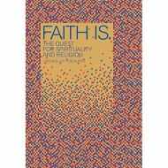 Faith Is: the Quest for Spirituality and Religion