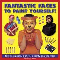Fantastic Faces to Paint Yourself!: Become a pirate, a ghoul, a spotty dog and more