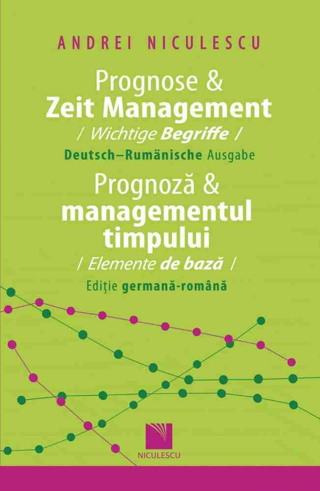 Prognose & Zeit Management. Wichtige Begriffe (Deutsch-Rumanische Ausgabe) / Prognoza & Managementul timpului. Elemente de bază (Ediţie germană-română)