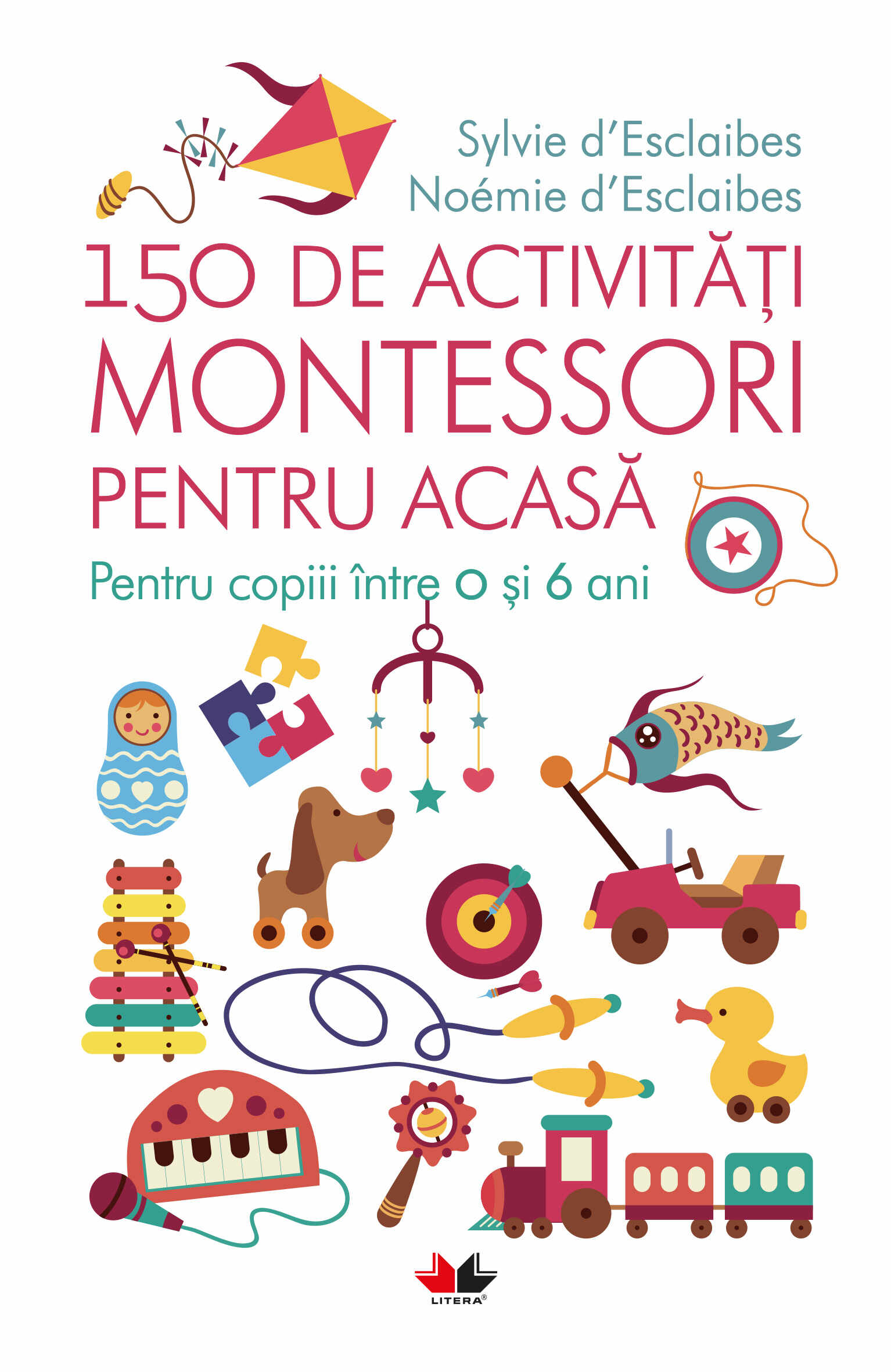 150 de activitati Montessori pentru acasa. Pentru copiii între 0 si 6 ani