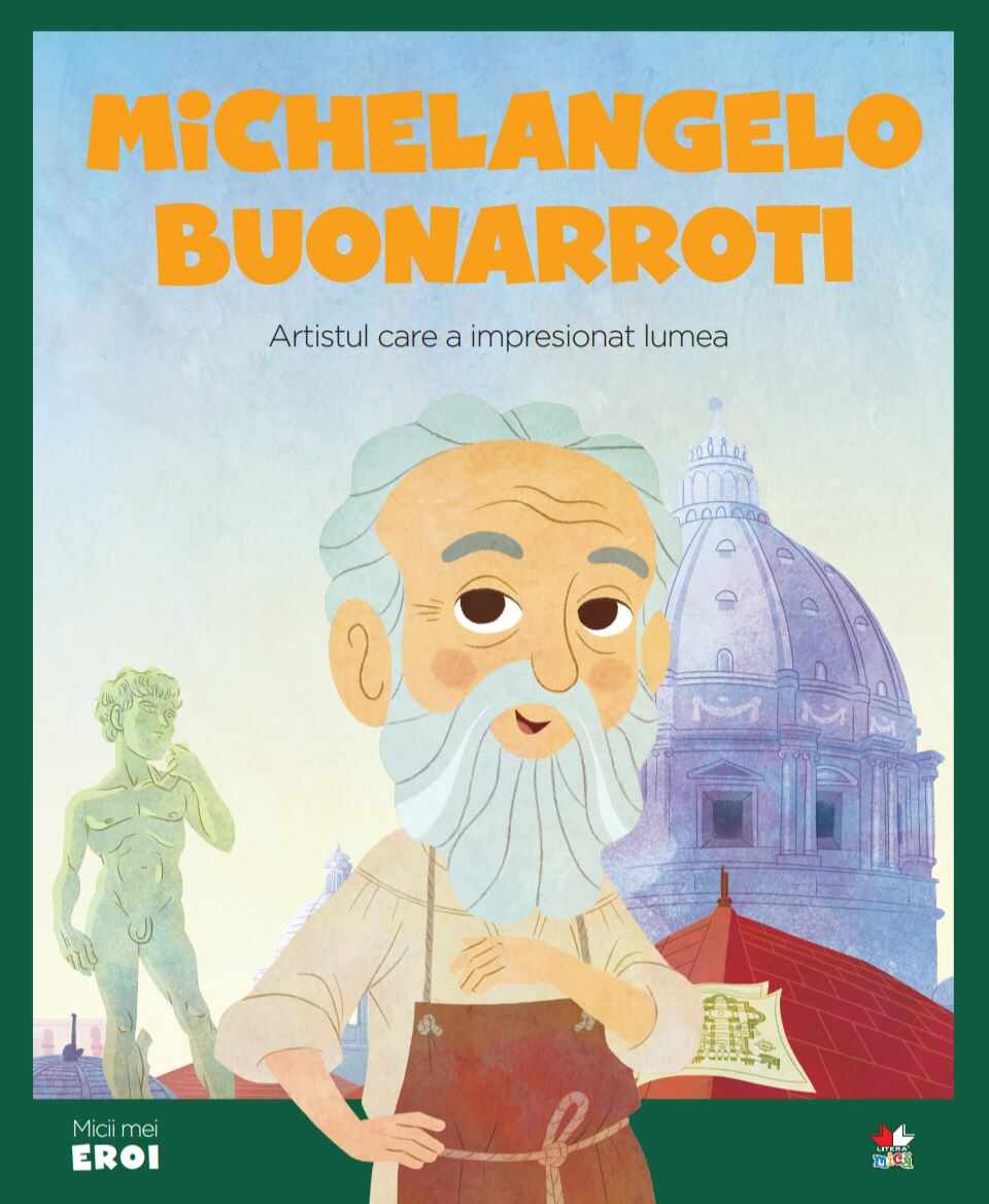 Volumul 13. MICII EROI. Michelangelo Buonarroti