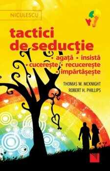 Tactici de seductie: agata, insista, cucereste, recucereste, impartaseste/Thomas W. McKnight, Robert H. Phillips