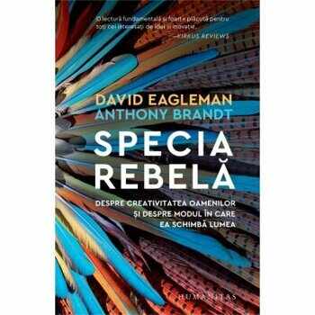Specia rebela. Despre creativitatea oamenilor si despre modul in care ea schimba lumea/David Eagleman, Anthony Brandt
