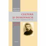 Cultura si duhovnicie. Articole publicate in Telegraful Roman (1930-1993), Volumul 1 - Pr. Prof. Dr. Dumitru Staniloae