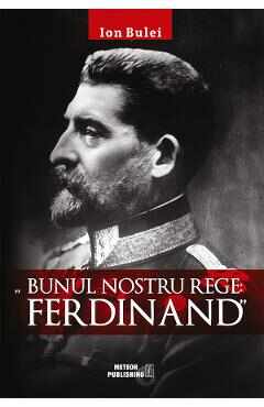 Bunul nostru rege: Ferdinand - Ion Bulei
