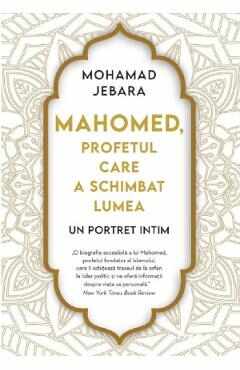 Mahomed, profetul care a schimbat lumea - Mohamad Jebara