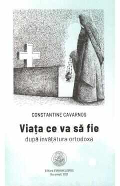 Viata ce va sa fie dupa invatatura ortodoxa - Constantine Cavarnos