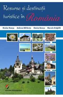 Resurse si destinatii turistice in Romania - Nicolae Neacsu, Andreea Baltaretu