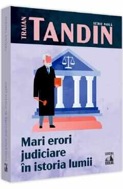 Mari erori judiciare in istoria lumii - Traian Tandin