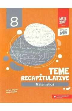 Matematica - Clasa 8 - Teme recapitulative - Anton Negrila, Maria Negrila
