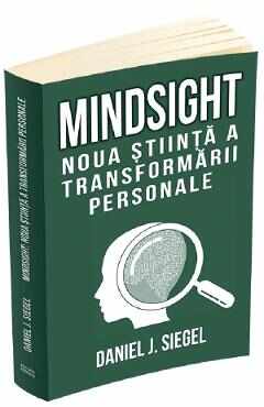 Mindsight. Noua stiinta a transformarii personale - Daniel J. Siegel