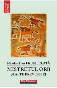 Mistretul orb si alte prevestiri - Nicolae Dan Fruntelata