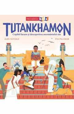 Tutankhamon. Copilul faraon si descoperirea mormantului sau - Alex Novials