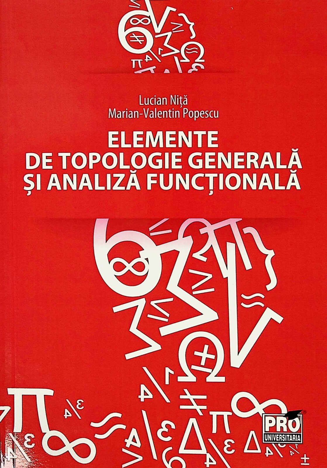 Elemente de topologie generala si analiza functionala | Marian-Valentin Popescu, Lucian Nita