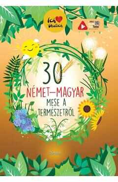 30 nemet-magyar mese a termeszetrol. 30 de povesti despre natura maghiar-german - Orsolya Lengyel