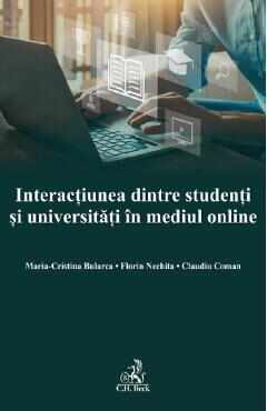 Interactiunea dintre studenti si universitati in mediul online - Maria Cristina Bularca, Florin Nechita, Claudiu Coman