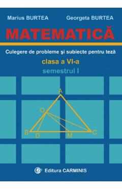 Matematica. Culegere de probleme si subiecte pentru teza - Clasa 6 - Semestrul 1 - Marius Burtea, Georgeta Burtea