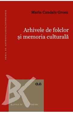 Arhivele de folclor si memoria culturala - Maria Candale Grosu