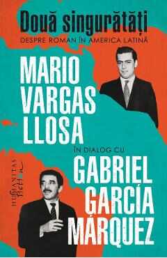 Doua singuratati. Despre roman in America Latina - Mario Vargas Llosa, Gabriel Garcia Marquez